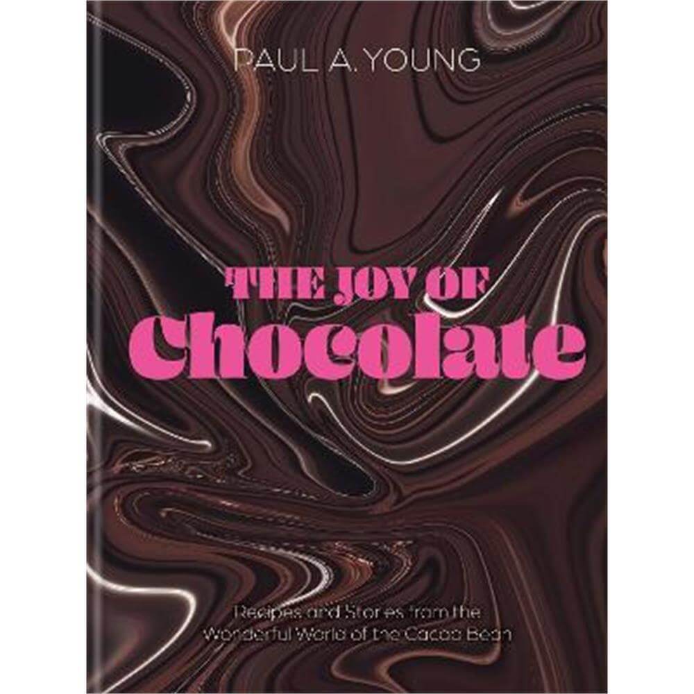 The Joy of Chocolate: Recipes and Stories from the Wonderful World of the Cacao Bean (Hardback) - Paul A. Young